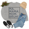 Ma Mama. Mom. Bruh! Sweatshirt