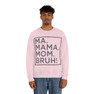 Ma Mama. Mom. Bruh! Sweatshirt