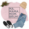 Ma Mama. Mom. Bruh! Sweatshirt