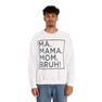 Ma Mama. Mom. Bruh! Sweatshirt