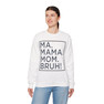 Ma Mama. Mom. Bruh! Sweatshirt
