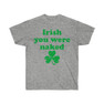 Irish You Were Naked - St. Patrick's Day Irish T-Shirt