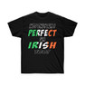 Not Only Am I Perfect, I'm Irish Too - St. Patrick's Day Irish T-Shirt