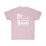  Be Kind - Real!  T-Shirt 