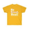  Be Kind - Real!  T-Shirt 