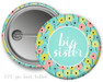 Big Sister Floral  Button Sorority  Button Choose Your Colors
