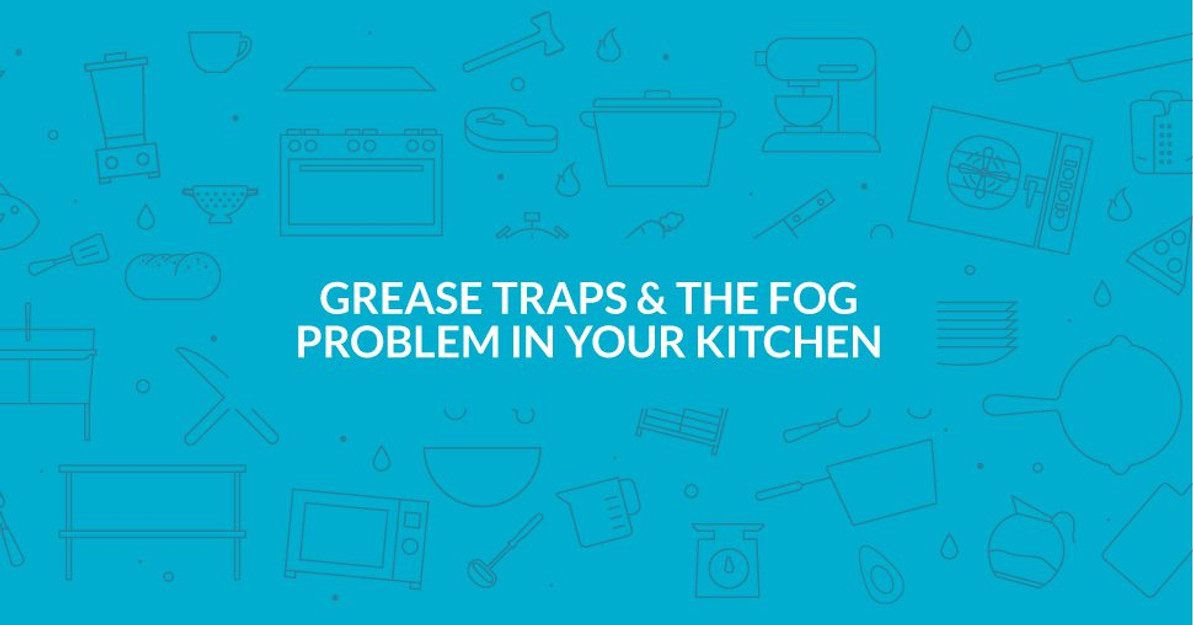 Grease Traps and the FOG Problem in Your Kitchen