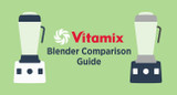 Vitamix Blender Comparison Guide