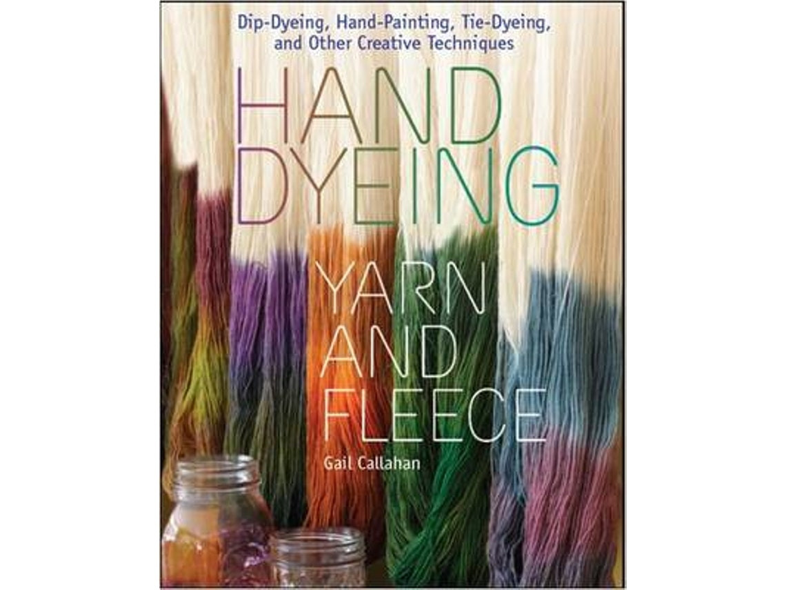 Hand Dyeing Yarn and Fleece de Gail Callahan (Inglés)