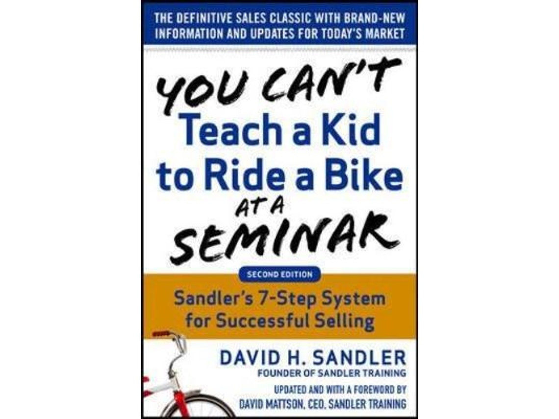 You Can't Teach a Kid to Ride a Bike at a Seminar by David Sandler and David Mattson (English)