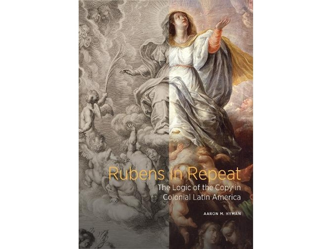 Rubens in Repeat — The Logic of the Copy in Colonial Latin America by Aaron M. Hyman (English)