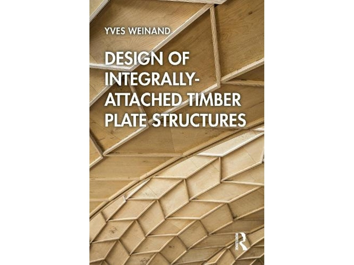 Design of Integrally-Attached Timber Plate Structures by Yves Weinand (English)