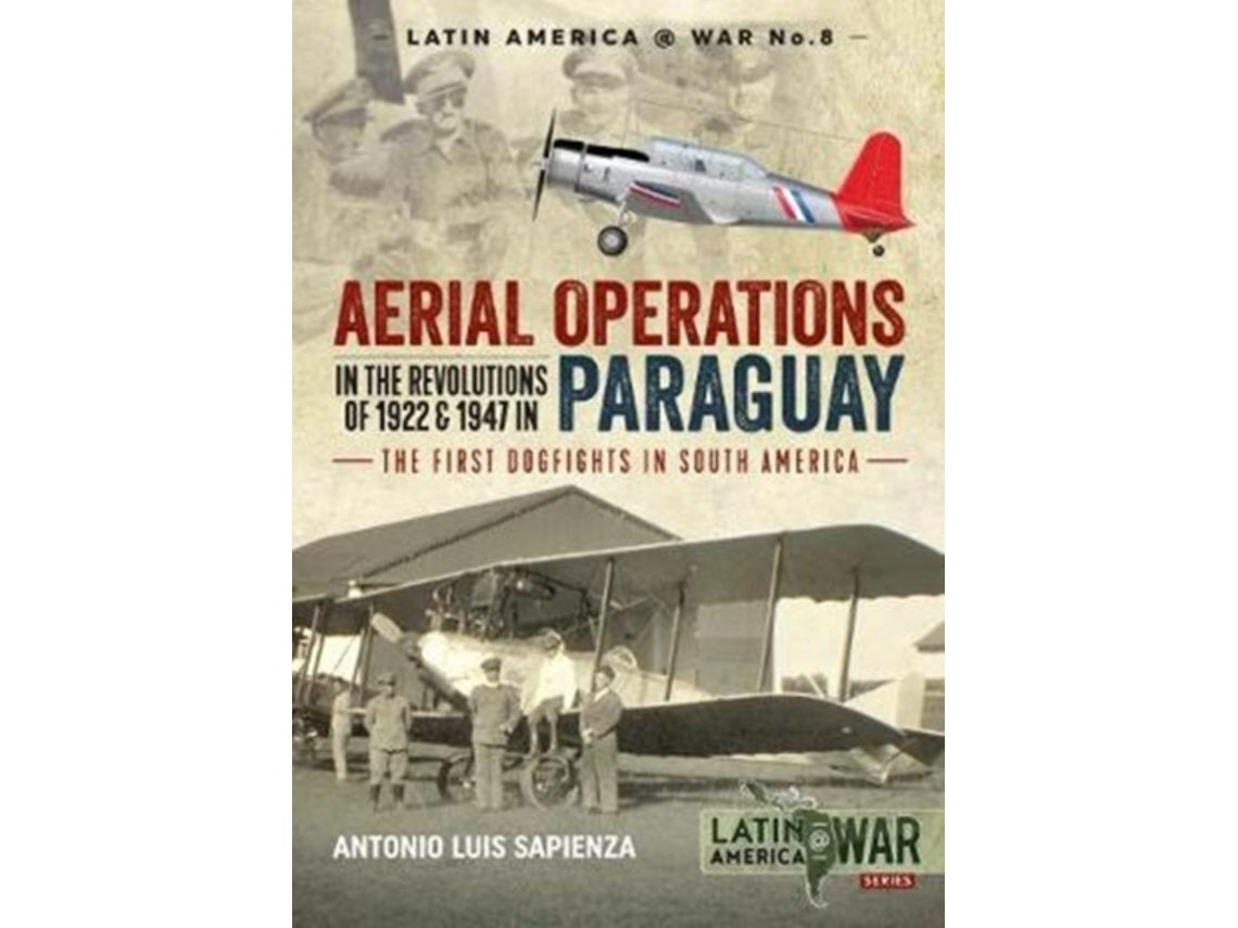 Aerial Operations in the Revolutions of 1922 and 1947 in Paraguay de Antonio Luis Sapienza (English)