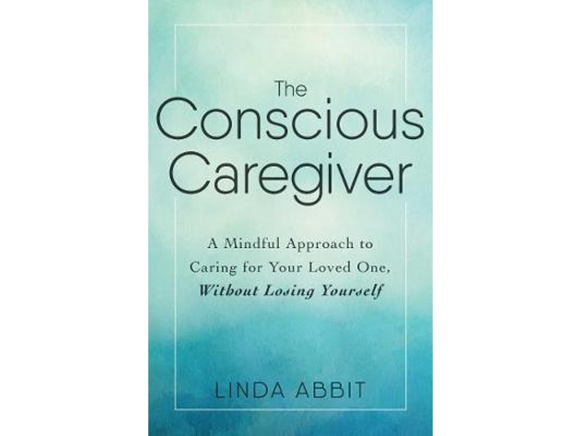 The Conscious Caregiver de Linda Abbit (Inglés)