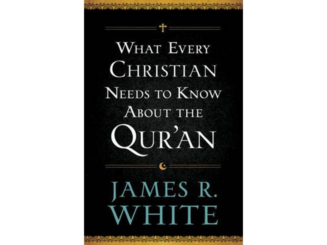 What Every Christian Needs to Know About the Qur'an de James R. White (Inglés)