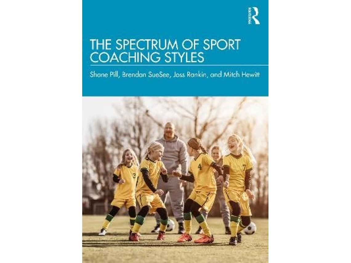 The Spectrum of Sport Coaching Styles by Shane Pill, Joss Rankin and Mitch Hewitt