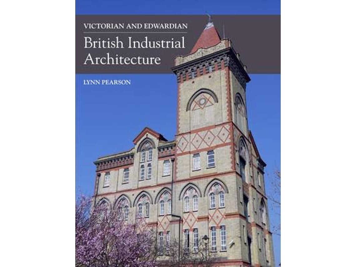 Victorian and Edwardian British Industrial Architecture by Lynn Pearson (English)