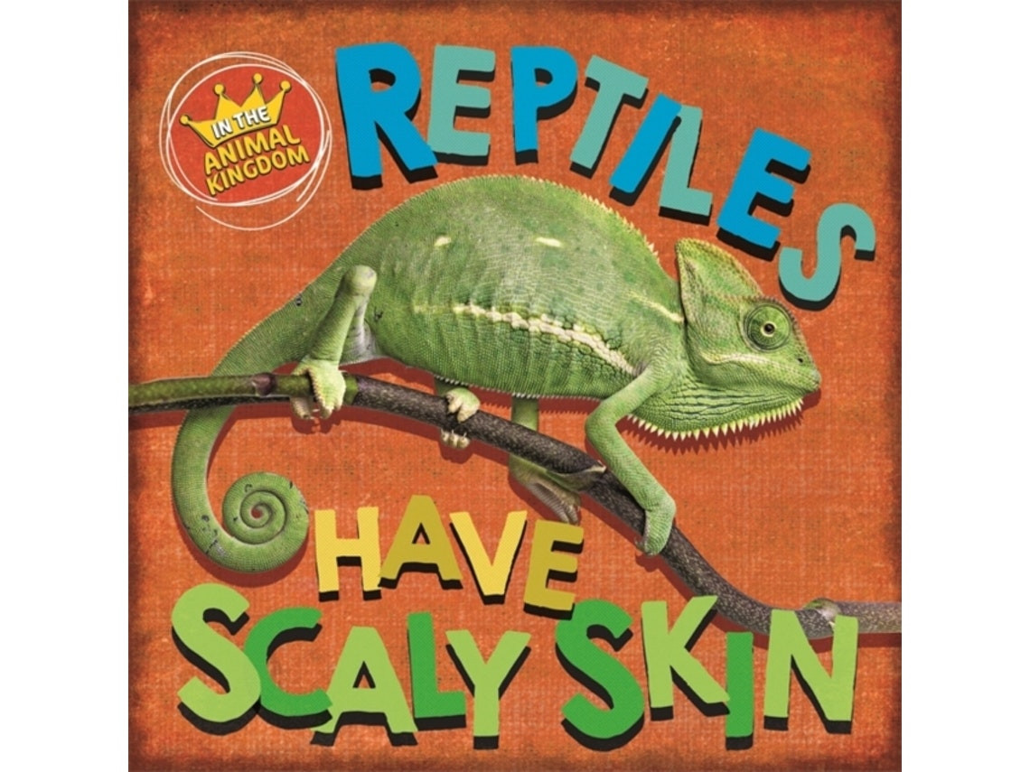 In the Animal Kingdom: Reptiles Have Scaly Skin by Sarah Ridley (English)