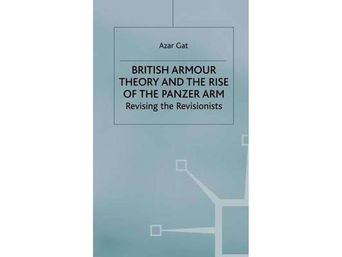 British Armour Theory and the Rise of the Panzer Arm by A. Gat (English)