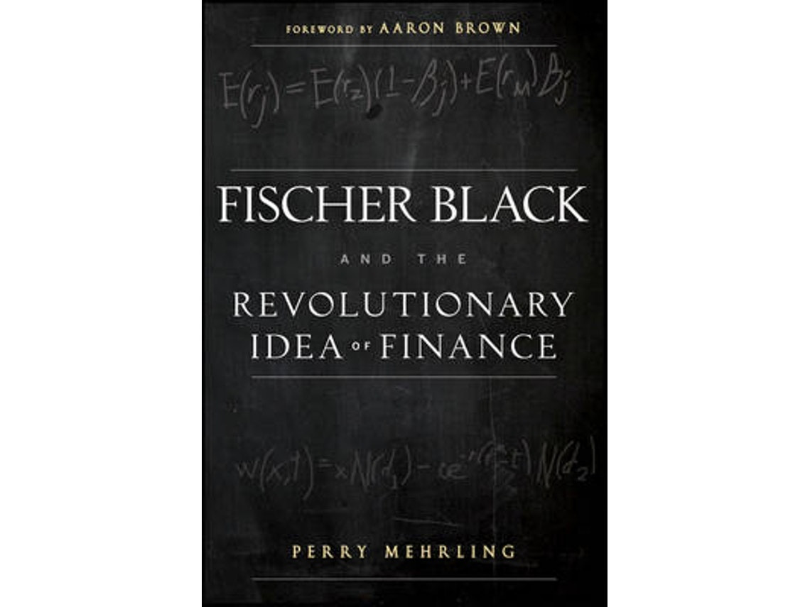 Fischer Black y la idea revolucionaria de las finanzas de Perry Mehrling y Aaron Brown (Inglés)