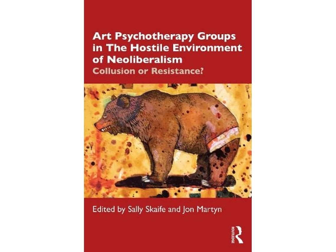 Art Psychotherapy Groups in the Hostile Environment of Neoliberalism by Edited by Sally Skaife and Jon Martyn (English)