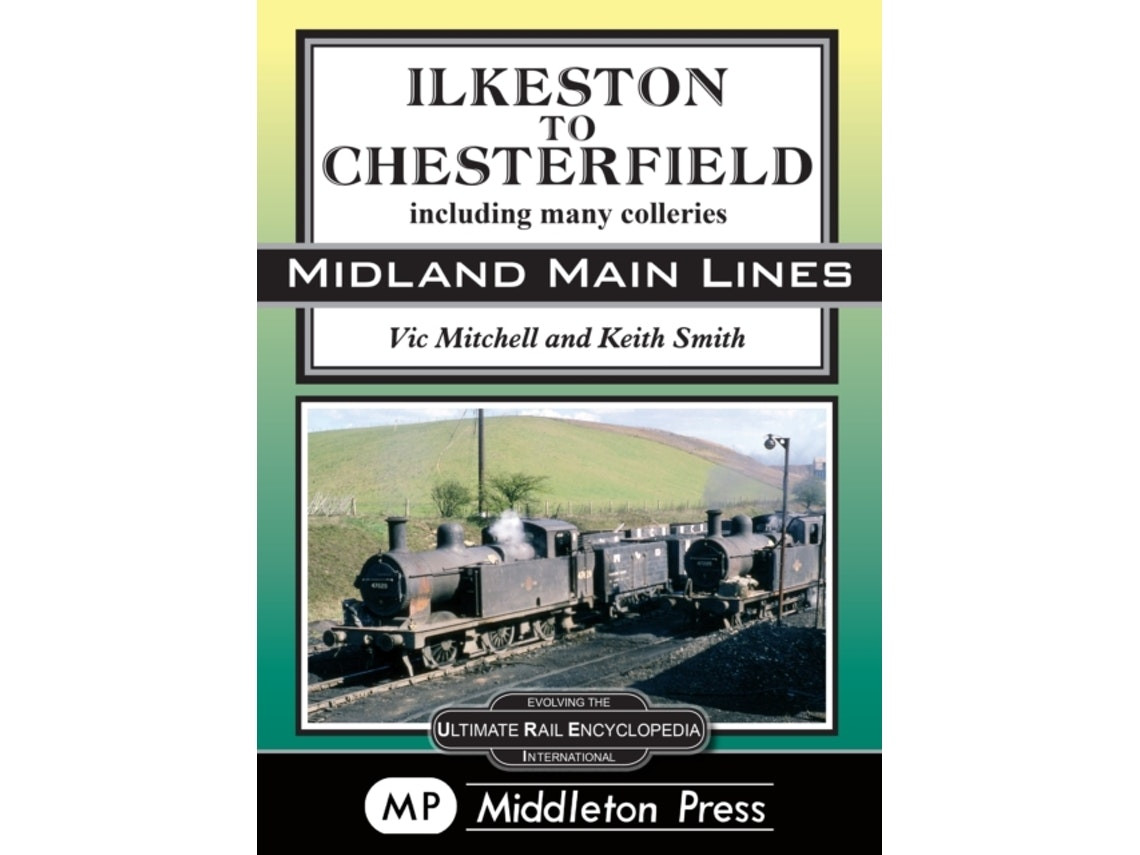 Ilkeston to Chesterfield by Vic Mitchell (English)
