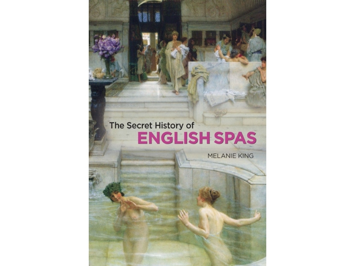 The Secret History of English Spas by Melanie King (English)