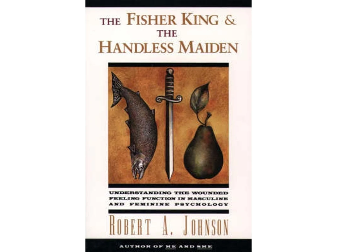 The Fisher King and the Handless Maiden by Robert A Johnson (English)