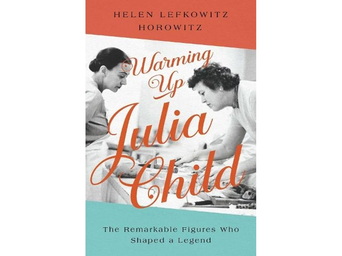 Warming Up Julia Child de Helen Lefkowitz Horowitz (Inglés)