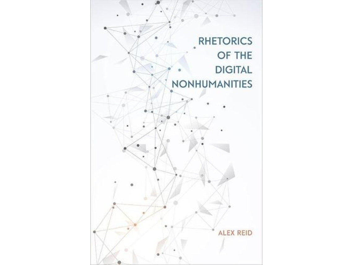 Rhetorics of the Digital Nonhumanities de Alex Reid (Inglés)