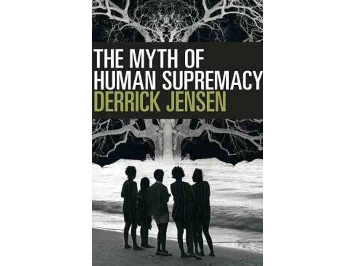 The Myth of Human Supremacy de Derrick Jensen (Inglés)