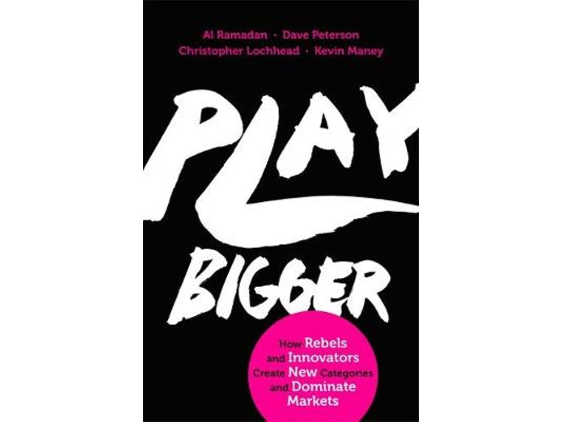 Play Bigger by Al Ramadan, Dave Peterson, Christopher Lochhead and Kevin Maney (English)