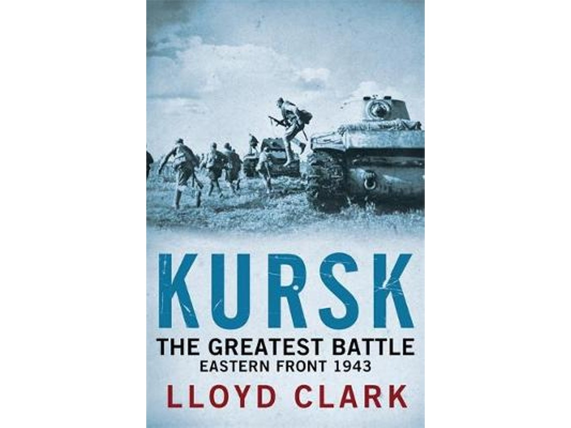 Kursk: The Greatest Battle de Lloyd Clark (Inglés)