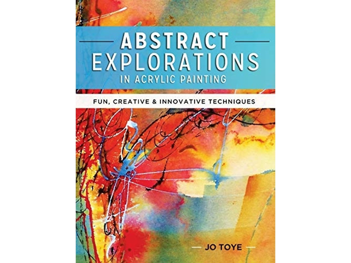 Abstract Explorations in Acrylic Painting de Jo Toye (Inglés)