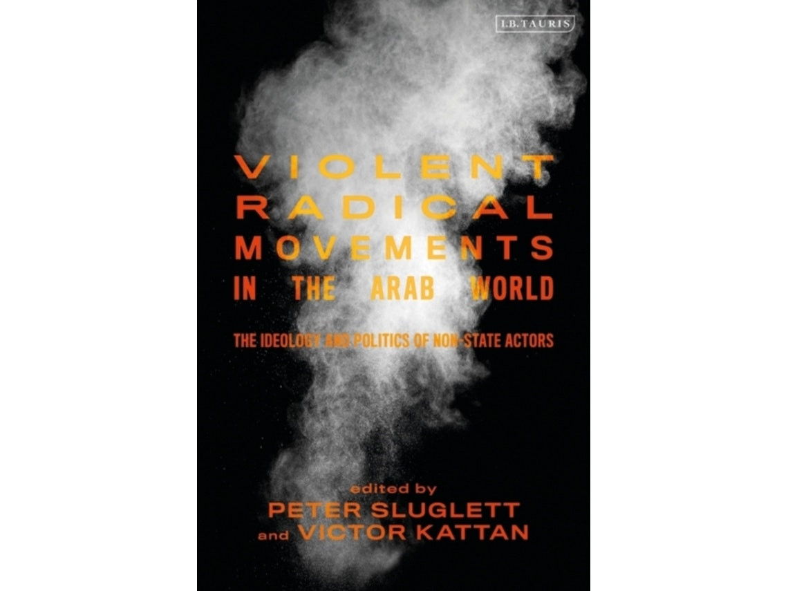 Violent Radical Movements in the Arab World editado por Victor Kattan y Peter Sluglett (Inglés)