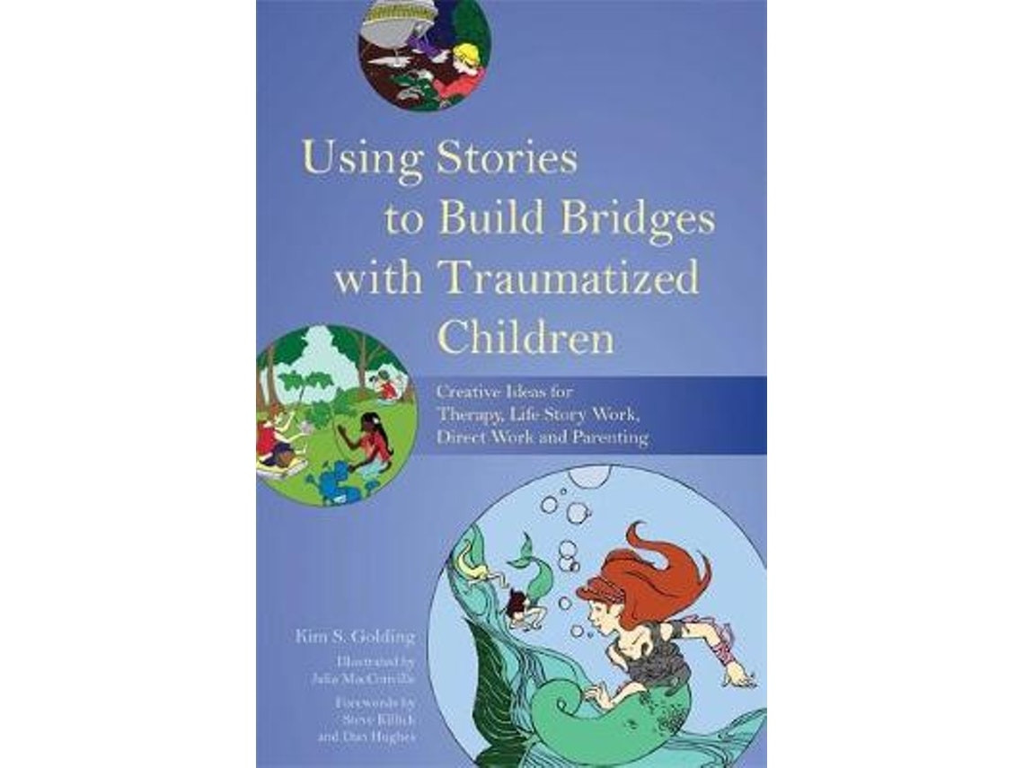 Using Stories to Build Bridges with Traumatized Children by Kim S. Golding (English)