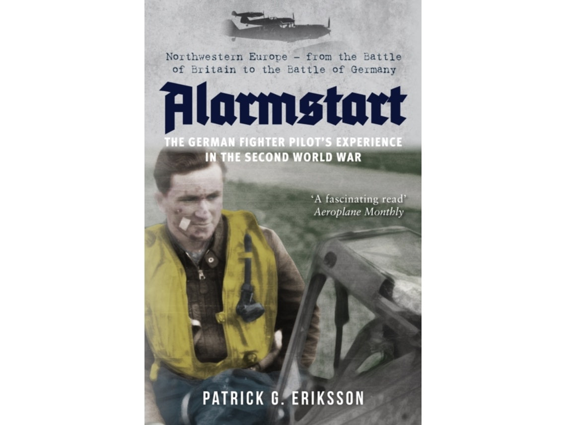 Alarmstart: La experiencia del piloto de caza alemán en la Segunda Guerra Mundial de Patrick Eriksson (Inglés)