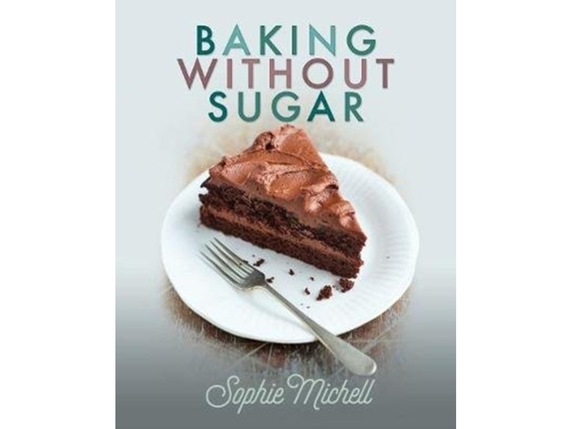 Baking Without Sugar de Sophie Michell (Inglés)