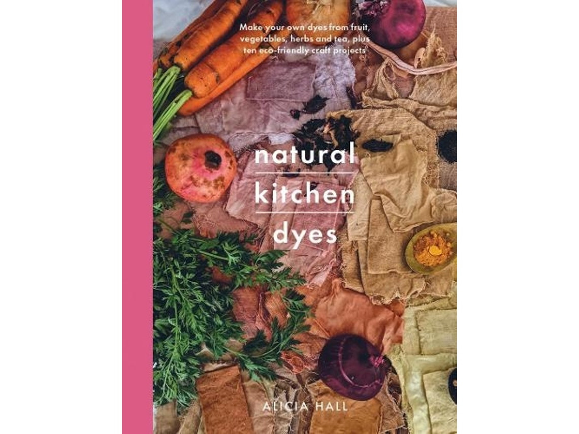 Natural Kitchen Dyes de Alicia Hall (Inglés)