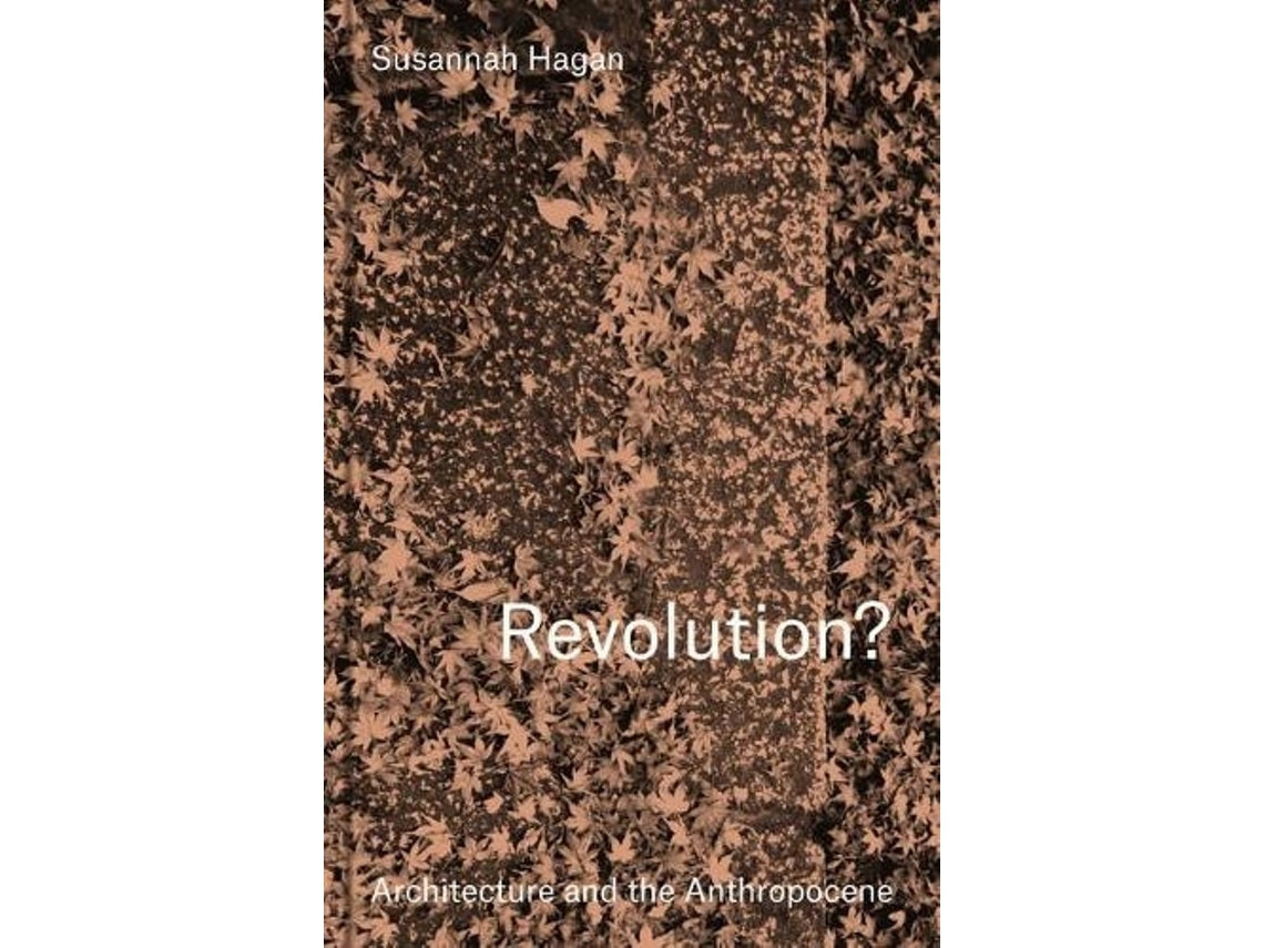 Revolution: Architecture and the Anthropocene by Susannah Hagan (English)