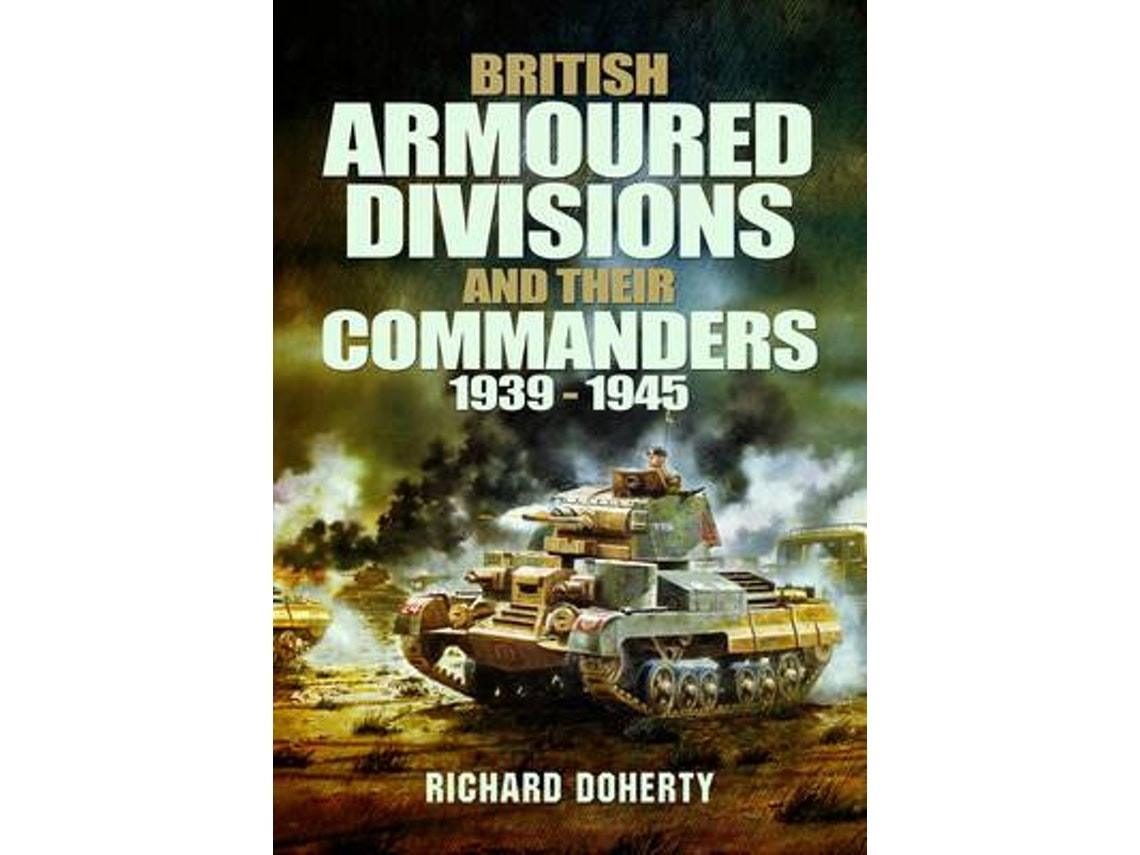 British Armoured Divisions and Their Commanders de Richard Doherty (Inglés)