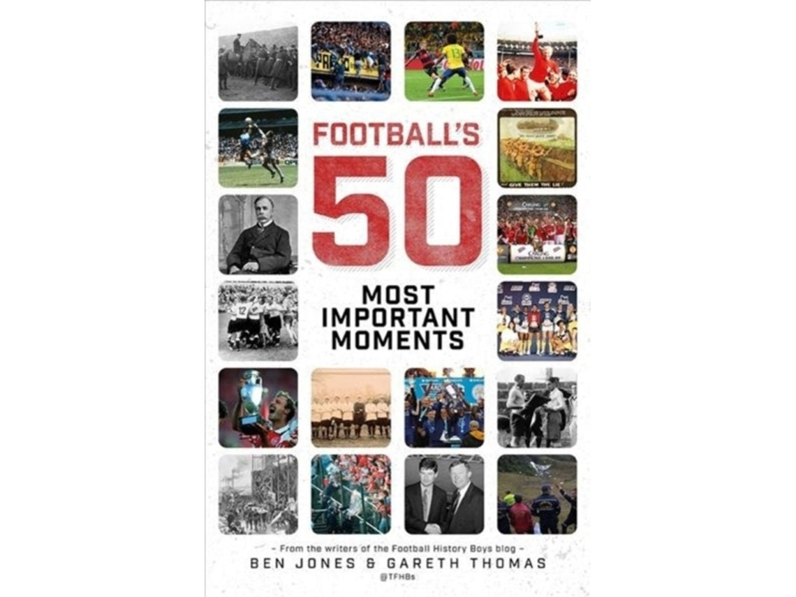 Football's Fifty Most Important Moments de Ben Jones y Gareth Thomas (Inglés)