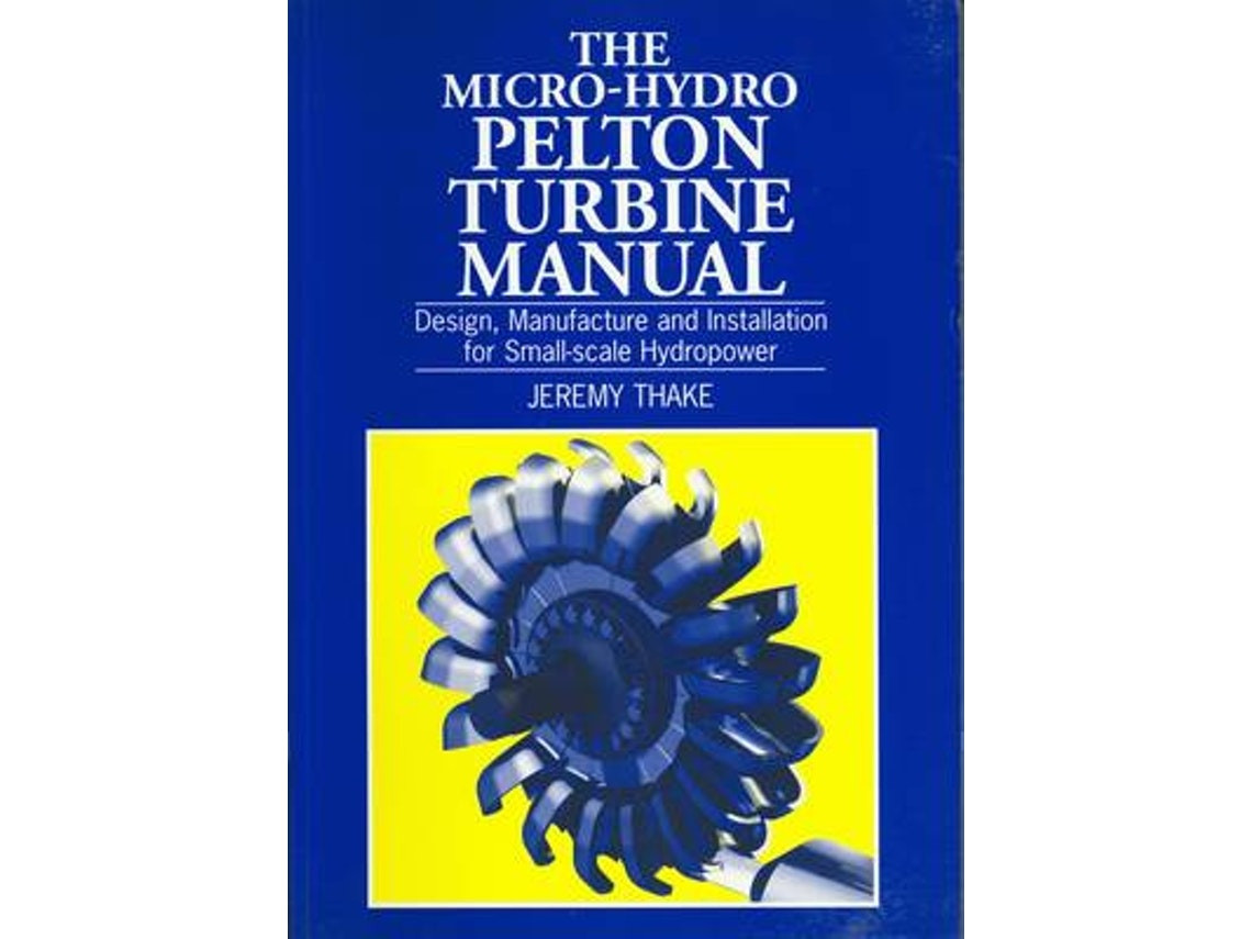 Manual de turbinas Pelton micro-hidráulicas de Jeremy Thake (Inglés)