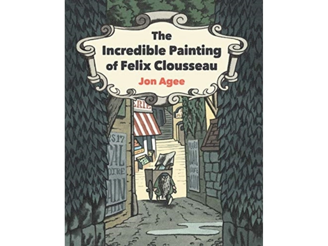 The Incredible Painting of Felix Clousseau de Jon Agee (Inglés)