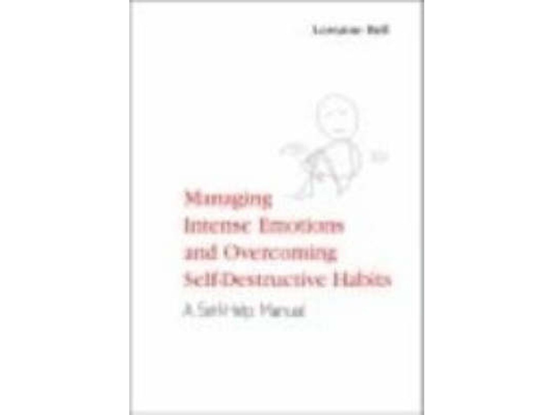 Managing Intense Emotions and Overcoming Self-Destructive Habits de Lorraine Bell (Inglés)