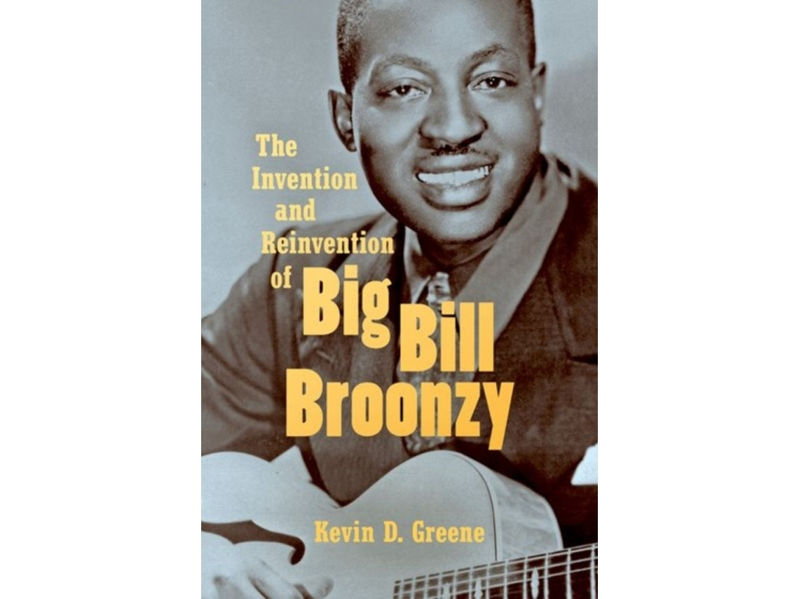 The Invention and Reinvention of Big Bill Broonzy de Kevin D. Greene (Inglés)
