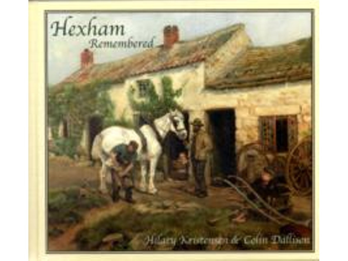 Hexham Remembered by Hilary Kristensen and Colin Dallison (English)