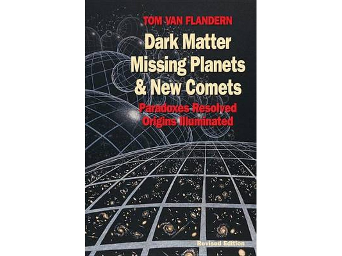 Dark Matter, Missing Planets and New Comets de Tom Van Flandern (Inglés)
