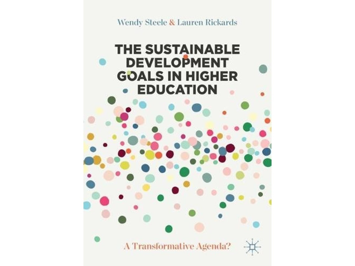 The Sustainable Development Goals in Higher Education by Wendy Steele and Lauren Rickards (English)