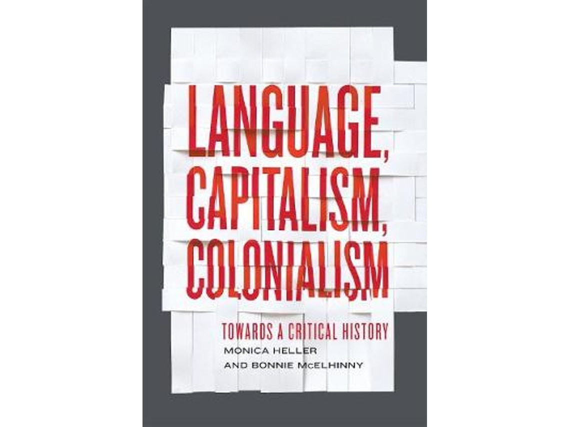 Language, Capitalism, Colonialism de Monica Heller y Bonnie S. McElhinny (Inglés)